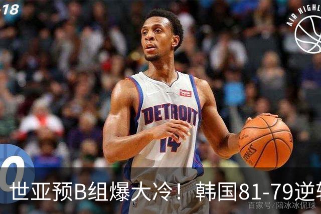 世亚预B组爆大冷！韩国81-79逆转日本产生3大意外+2事实，中国男篮成最大赢家