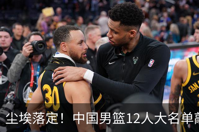 尘埃落定！中国男篮12人大名单敲定，郭士强亮剑死磕日本男篮
