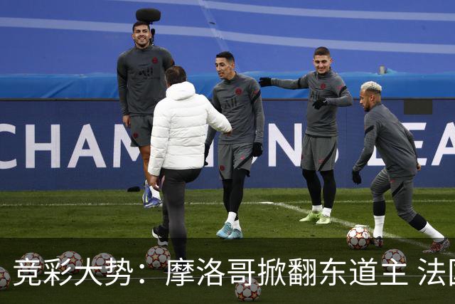 竞彩大势：摩洛哥掀翻东道主 法国完胜巴拉圭
