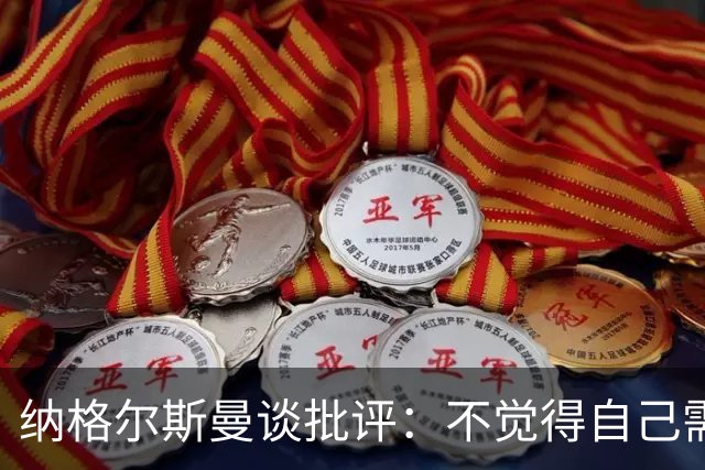 纳格尔斯曼谈批评：不觉得自己需要向人证明什么，我只关心球队