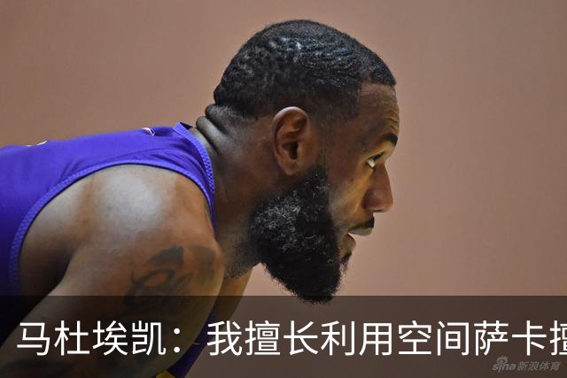 马杜埃凯：我擅长利用空间萨卡擅长破密集，我俩良性竞争非常棒