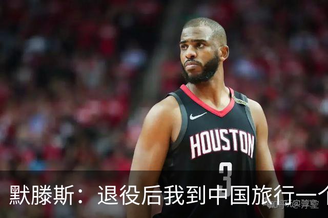 默滕斯：退役后我到中国旅行一个月，压力小能让比利时踢好世界杯